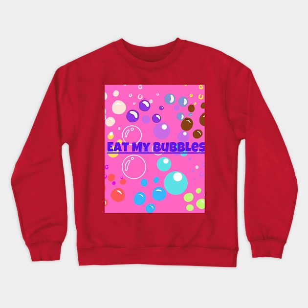 Eat My Bubbles Crewneck Sweatshirt by PapaMatrix